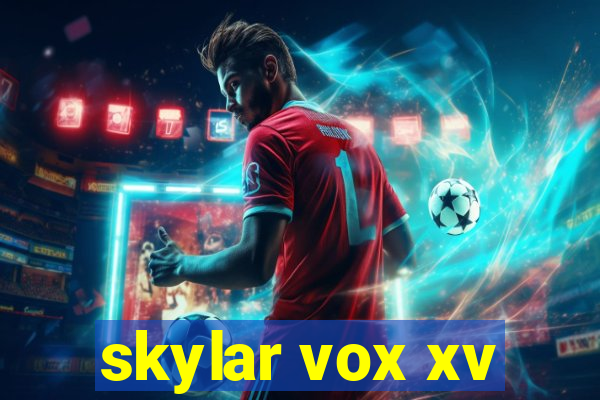 skylar vox xv